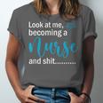 Look At Me Becoming A Nurse &Shit Graduation Nursing Student Unisex Jersey T-Shirt
