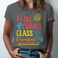 I Love You All Class Dismissed Teacher School Graduation Men Women Girls Kids Unisex Jersey T-Shirt