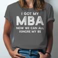 I Got My MBA Now We Can All Ignore My BS Graduation Day MBA Unisex Jersey T-Shirt