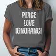 Peace Love And Ignorance Sarcastic Humor Introvert Unisex Jersey T-Shirt Peace Love And Ignorance Sarcastic Humor Introvert Unisex Jersey T-Shirt