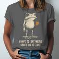 I Have To Say Weird Stuff Or I'Ll Die Frog Meme Introverts Unisex Jersey T-Shirt