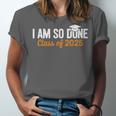 I Am So Done Graduation Announcements Him Her Class Of 2025 Unisex Jersey T-Shirt