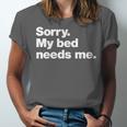 Sorry My Bed Needs Me Deadpan Design For Introverts Unisex Jersey T-Shirt Sorry My Bed Needs Me Deadpan Design For Introverts Unisex Jersey T-Shirt
