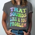 That Sounds Like A You Problem Groovy Introvert Unisex Jersey T-Shirt That Sounds Like A You Problem Groovy Introvert Unisex Jersey T-Shirt