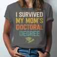 i Survived My Moms Doctoral Degree Doctorate Graduation Unisex Jersey T-Shirt