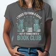 I Tried To Form A Gang But It Turned Into A Book Club Unisex Jersey T-Shirt I Tried To Form A Gang But It Turned Into A Book Club Unisex Jersey T-Shirt