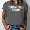 Trust Me Im A Librarian Reading Books Humor Unisex Jersey T-Shirt