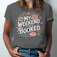 My Weekend Is Booked Reading Read Books Reader Nerd Unisex Jersey T-Shirt