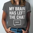 Women's My Brain Has Left The Chat Introvert Quote Unisex Jersey T-Shirt Women's My Brain Has Left The Chat Introvert Quote Unisex Jersey T-Shirt