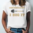 Archaeological Pun Shirts Archeology I Dig It Graduation Archaeology Unisex Jersey T-Shirt