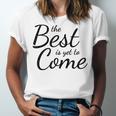 The Best Is Yet To Come Graduation Unisex Jersey T-Shirt