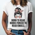 Born To Read Books Forced To Read Emails Messy Bun Reading Unisex Jersey T-Shirt Born To Read Books Forced To Read Emails Messy Bun Reading Unisex Jersey T-Shirt