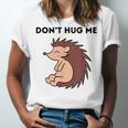 Don't Hug Me Porcupine Or Hedgehog Introvert Unisex Jersey T-Shirt