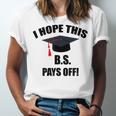 I Hope This BS Pays Off College Graduation Unisex Jersey T-Shirt