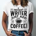 Instant Writer Just Add Coffee Author Book Writing Books Unisex Jersey T-Shirt