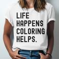 Life Happens Coloring Helps Life Happens Coloring Book Lover Unisex Jersey T-Shirt