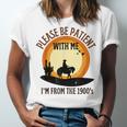 Please Be Patient With Me I'm From The 1900s Cowboy Unisex Jersey T-Shirt