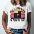 Please Be Patient With Me I'm From The 1900s Floppy Disk Unisex Jersey T-Shirt