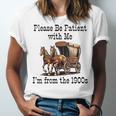 Please Be Patient With Me I'm From The 1900s Horse Wagon 90s Unisex Jersey T-Shirt