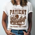 Please Be Patient With Me I'm From The 1900s 1900s Meme Unisex Jersey T-Shirt Please Be Patient With Me I'm From The 1900s 1900s Meme Unisex Jersey T-Shirt