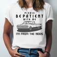 Please Be Patient With Me I'm From The 1900s Old Car Unisex Jersey T-Shirt Please Be Patient With Me I'm From The 1900s Old Car Unisex Jersey T-Shirt