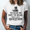 To Read Or Not To Read Book Lover Readers Bookworm Reading Unisex Jersey T-Shirt