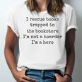 I Rescue Books Trapped In The Bookstore Book Hoarder Unisex Jersey T-Shirt