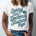 Sorry Can't Doctoral Student Bye PhD Graduation Student Grad Unisex Jersey T-Shirt