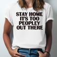 Stay Home It's Too Peopley Out There Sarcastic Introvert Unisex Jersey T-Shirt