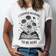 I Stopped Reading To Be Here Introvert Book Lover Bookworm Unisex Jersey T-Shirt