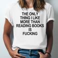 The Only Thing I Like More Than Reading Books Is Fucking Unisex Jersey T-Shirt The Only Thing I Like More Than Reading Books Is Fucking Unisex Jersey T-Shirt