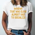 Whew That Was Close Almost Had To Socialize Introvert Unisex Jersey T-Shirt