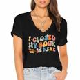 I Closed My Book To Be Here Book Lovers Library Reading Women's Jersey Short Sleeve Deep V-Neck Tshirt
