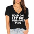 Hold On Let Me Overthink This Anxiety Introvert Women's Jersey Short Sleeve Deep V-Neck Tshirt Hold On Let Me Overthink This Anxiety Introvert Women's Jersey Short Sleeve Deep V-Neck Tshirt