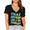 That Sounds Like A You Problem Groovy Introvert Women's Jersey Short Sleeve Deep V-Neck Tshirt