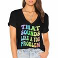 That Sounds Like A You Problem Groovy Introvert Women's Jersey Short Sleeve Deep V-Neck Tshirt