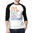 Bruh It's My Dad's 40th Birthday 40 Years Old Dad Men Baseball Raglan Shirt