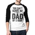You Can't Scare Me I'm a Dad Of 5 Kids Father's Day Men Baseball Raglan Shirt
