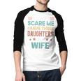 You Don't Scare Me I Have Three Daughters And Wife Dad Of 3 Men Baseball Raglan Shirt You Don't Scare Me I Have Three Daughters And Wife Dad Of 3 Men Baseball Raglan Shirt