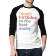 Happy Birthday To The Best Daddy Happy Birthday Dad Men Baseball Raglan Shirt