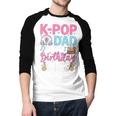 K-Pop Dad Of The Birthday Girl Men Baseball Raglan Shirt