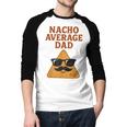 Nacho Average Dad Dad Joke Nacho Chip Men Baseball Raglan Shirt Nacho Average Dad Dad Joke Nacho Chip Men Baseball Raglan Shirt