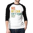No My Car Isn't Done Yet Garage Car Mechanic Dad Men Men Baseball Raglan Shirt