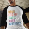 Bruh It's My Dad's 40th Birthday 40 Years Old Dad Men Baseball Raglan Shirt