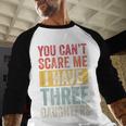 You Can't Scare Me I Have Three Daughters Dad Father Men Baseball Raglan Shirt