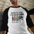 Catch Ya Later Vintage Fishing Lures Outdoor Dad Son Men Baseball Raglan Shirt Catch Ya Later Vintage Fishing Lures Outdoor Dad Son Men Baseball Raglan Shirt