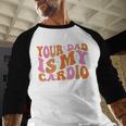 Your Dad Is My Cardio Gym Father's Day Men Baseball Raglan Shirt