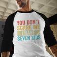 You Don't Scare Me I Have Seven Kids Mom Dad Vintage Retro Men Baseball Raglan Shirt You Don't Scare Me I Have Seven Kids Mom Dad Vintage Retro Men Baseball Raglan Shirt