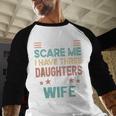 You Don't Scare Me I Have Three Daughters And Wife Dad Of 3 Men Baseball Raglan Shirt You Don't Scare Me I Have Three Daughters And Wife Dad Of 3 Men Baseball Raglan Shirt