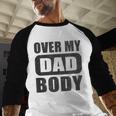 Fathers Day Birthday Over My Dad Body Dad Men Baseball Raglan Shirt Fathers Day Birthday Over My Dad Body Dad Men Baseball Raglan Shirt